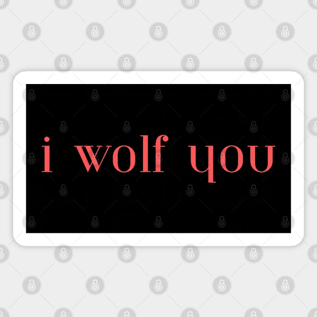 I Wolf You Magnet by HobbyAndArt